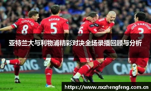 亚特兰大与利物浦精彩对决全场录播回顾与分析